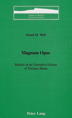 Magnum Opus: Studies in the Narrative Fiction of Thomas Mann - Studies in Modern German Literature 25 (Hardback)