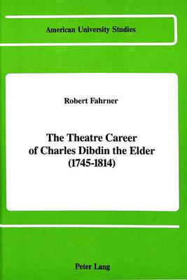 The Theatre Career of Charles Dibdin the Elder (1745-1814) - American University Studies, Series 20: Fine Arts 8 (Hardback)