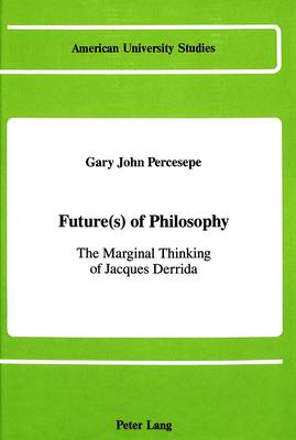 Future(s) of Philosophy: The Marginal Thinking of Jacques Derrida - American University Studies, Series 5: Philosophy 67 (Hardback)