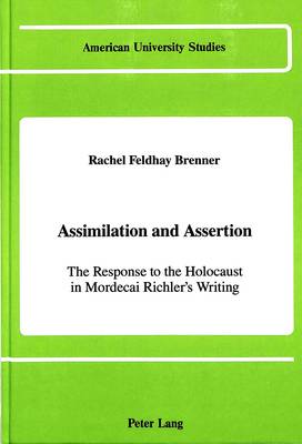 Assimilation and Assertion: The Response to the Holocaust in Mordecai Richler's Writing - American University Studies, Series 19: General Literature 19 (Hardback)