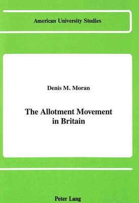 The Allotment Movement in Britain - American University Studies Series 25: Geography 1 (Hardback)