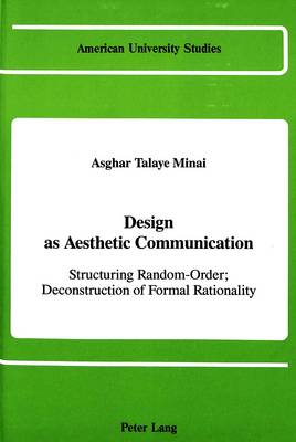 Design as Aesthetic Communication: Structuring Random-Order; Deconstruction of Formal Rationality - American University Studies, Series 20: Fine Arts 9 (Hardback)