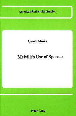 Melville's Use of Spenser - American University Studies Series 24: American Literature 6 (Hardback)