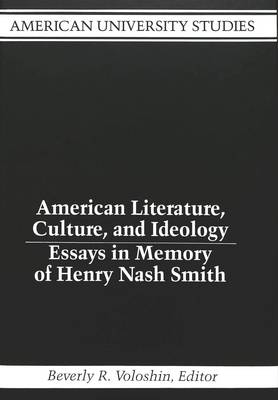 American Literature, Culture, and Ideology: Essays in Memory of Henry Nash Smith - American University Studies Series 24: American Literature 8 (Hardback)