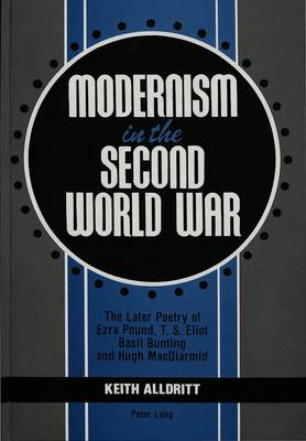 Modernism in the Second World War: The Later Poetry of Ezra Pound, T.S. Eliot, Basil Bunting, and Hugh MacDiarmi (Hardback)