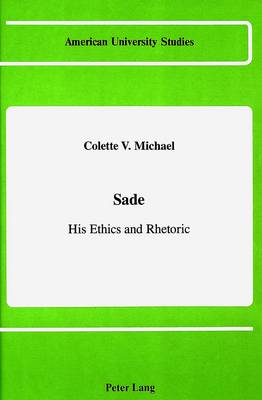 Sade, His Ethics and Rhetoric - American University Studies, Series 2: Romance, Languages & Literature 106 (Hardback)