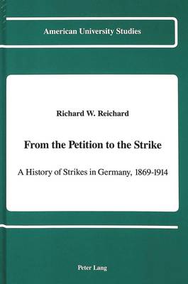 From the Petition to the Strike: A History of Strikes in Germany, 1869-1914 - American University Studies, Series 9: History 67 (Hardback)