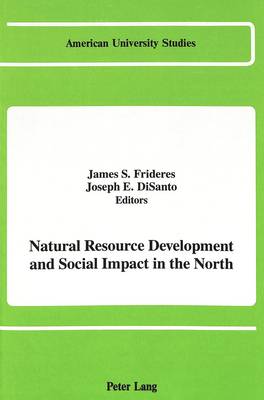 Natural Resource Development and Social Impact in the North - American University Studies Series 11: Anthropology/Sociology 42 (Hardback)