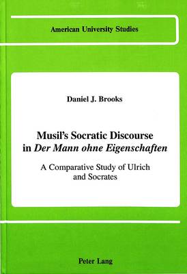 Musil's Socratic Discourse in Der Mann Ohne Eigenschaften: A Comparative Study of Ulrich and Socrates - American University Studies Series 1: Germanic Languages and Literature 81 (Hardback)