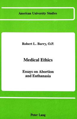 Medical Ethics: Essays on Abortion and Euthanasia - American University Studies, Series 7: Theology & Religion 45 (Hardback)