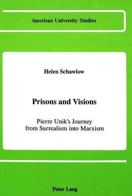 Prisons and Visions: Pierre Unik's Journey from Surrealism into Marxism - American University Studies, Series 2: Romance, Languages & Literature 120 (Hardback)
