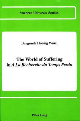 The World of Suffering in "a la Recherche du Temps Perdu" - American University Studies, Series 2: Romance, Languages & Literature 121 (Hardback)