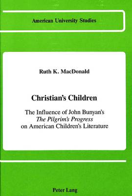 Christian's Children: The Influence of John Bunyan's The Pilgrim's Progress on American Children's Literature - American University Studies Series 24: American Literature 10 (Hardback)
