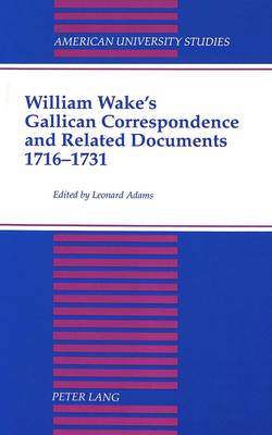 William Wake's Gallican Correspondence and Related Documents, 1716-1731: Vol. VI: 1 January 1727 - 14 December 1731 - American University Studies, Series 7: Theology & Religion 58 (Hardback)