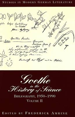 Goethe in the History of Science: Bibliography, 1950-1990 Volume II - Studies in Modern German Literature 30 (Hardback)