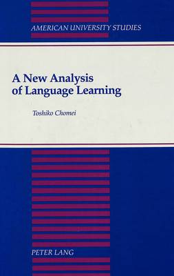 A New Analysis of Language Learning - American University Studies, Series 13: Linguistics 15 (Hardback)
