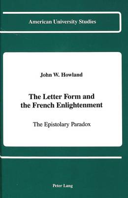 Letter Form and the French Enlightenment: The Epistolary Paradox - American University Studies, Series 2: Romance, Languages & Literature 126 (Hardback)