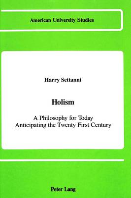 Holism: A Philosophy for Today Anticipating the Twenty-First Century - American University Studies, Series 5: Philosophy 84 (Hardback)