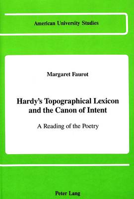 Hardy's Topographical Lexicon and the Canon of Intent: A Reading of the Poetry - American University Studies Series 4: English Language and Literature 111 (Hardback)