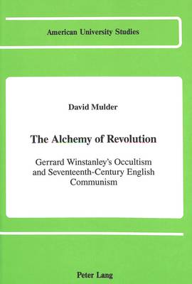 The Alchemy of Revolution: Gerrard Winstanley's Occultism and Seventeenth-Century English Communism - American University Studies, Series 9: History 77 (Hardback)