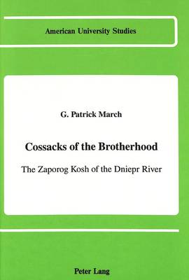 Cossacks of the Brotherhood: The Zaporog Kosh of the Dniepr River - American University Studies, Series 9: History 86 (Hardback)