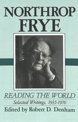 Northrop Frye: Reading the World: Selected Writings, 1935-1976 (Hardback)