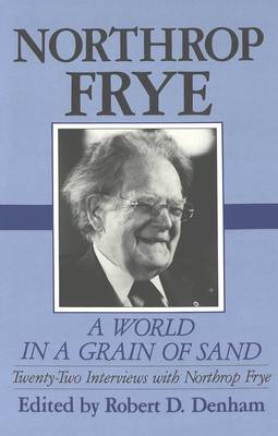 A World in a Grain of Sand: Twenty-two Interviews with Northrop Frye (Hardback)