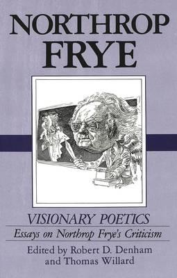 Visionary Poetics: Essays on Northrop Frye's Criticism (Hardback)