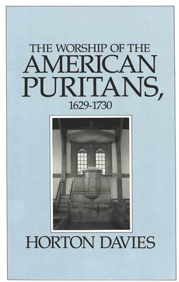 The Worship of the American Puritans, 1629-1730 (Hardback)