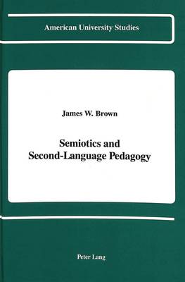 Semiotics and Second-Language Pedagogy - American University Studies, Series 13: Linguistics 16 (Hardback)