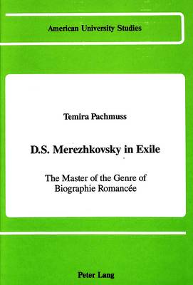 D.S. Merezhkovsky in Exile: The Master of the Genre of Biographie Romancee - American University Studies Series 12: Slavic Languages and Literature 12 (Hardback)