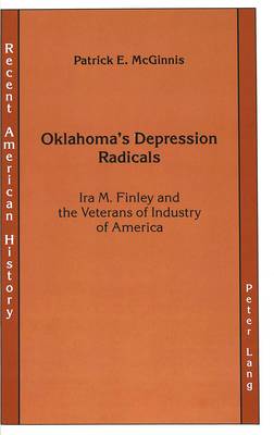 Oklahoma's Depression Radicals: Ira M. Finley and the Veterans of Industry of America - Recent American History 3 (Hardback)