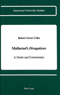 Mallarme's Divagations: A Guide and Commentary - American University Studies, Series 2: Romance, Languages & Literature 144 (Hardback)