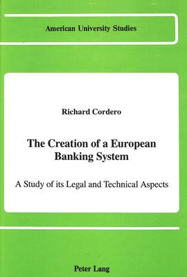 The Creation of a European Banking System: A Study of Its Legal and Technical Aspects - American University Studies Series 10: Political Science 27 (Hardback)