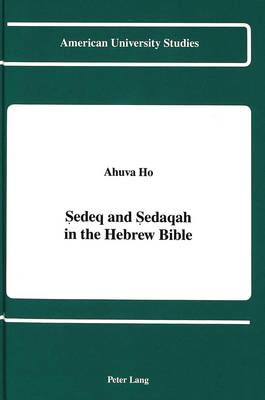 Sedeq and Sedaqah in the Hebrew Bible - American University Studies, Series 7: Theology & Religion 78 (Hardback)