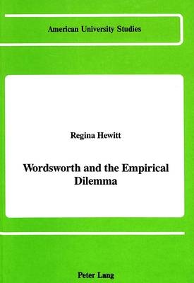 Wordsworth and the Empirical Dilemma - American University Studies Series 4: English Language and Literature 120 (Hardback)