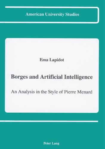Borges and Artificial Intelligence: An Analysis in the Style of Pierre Menard - American University Studies Series 22: Latin American Studies 11 (Hardback)