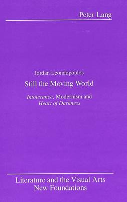 Still the Moving World: Intolerance, Modernism and Heart of Darkness - Literature and the Visual Arts New Foundations 7 (Hardback)