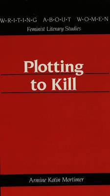 Plotting to Kill - Writing About Women Feminist Literary Studies 1 (Hardback)