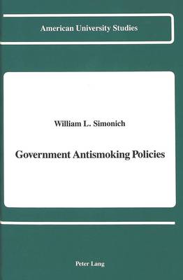 Government Antismoking Policies - American University Studies Series 10: Political Science 30 (Hardback)