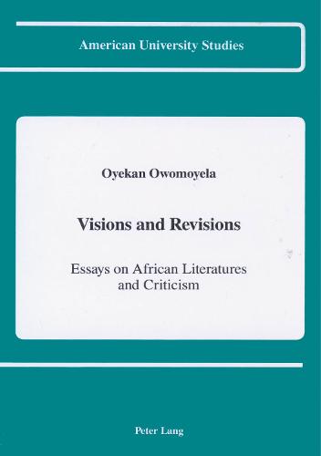 Visions and Revisions: Essays on African Literatures and Criticism - American University Studies Series 18: African Literature 3 (Hardback)