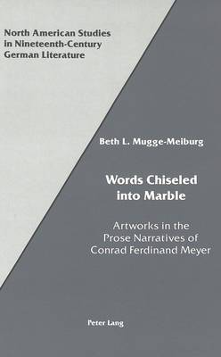 Words Chiseled into Marble: Artworks in the Prose Narratives of Conrad Ferdinand Meyer - North American Studies in Nineteenth-century German Literature and Culture 9 (Hardback)