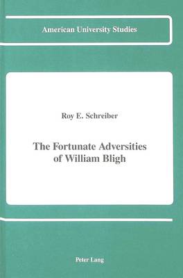 The Fortunate Adversities of William Bligh - American University Studies, Series 9: History 108 (Hardback)