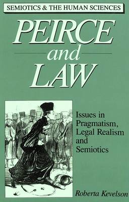 Peirce and Law: Issues in Pragmatism, Legal Realism, and Semiotics - Semiotics and the Human Sciences 1 (Hardback)