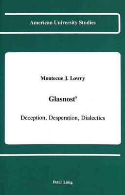 Glasnost': Deception, Desperation, Dialectics - American University Studies, Series 9: History 103 (Hardback)