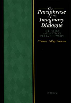The Paraphrase of an Imaginary Dialogue: The Poetics and Poetry of Pier Paolo Pasolini (Hardback)