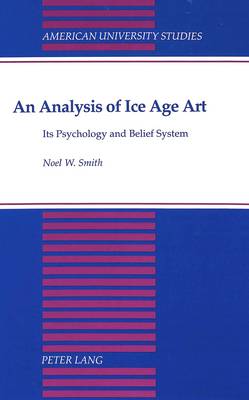 An Analysis of Ice Age Art: Its Psychology and Belief System - American University Studies, Series 20: Fine Arts 15 (Hardback)