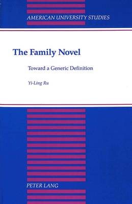 The Family Novel: Toward a Generic Definition - American University Studies, Series 19: General Literature 28 (Hardback)