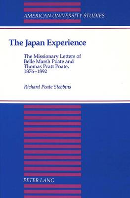 The Japan Experience: The Missionary Letters of Belle Marsh Poate and Thomas Pratt Poate, 1876-1892 - American University Studies, Series 9: History 110 (Hardback)