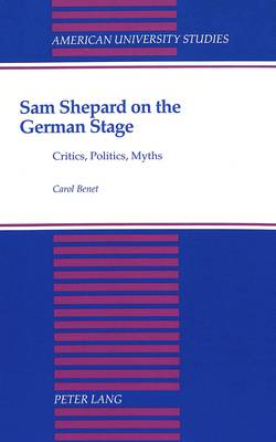 Sam Shepard on the German Stage: Critics, Politics, Myths - American University Studies, Series 3: Comparative Literature 41 (Hardback)